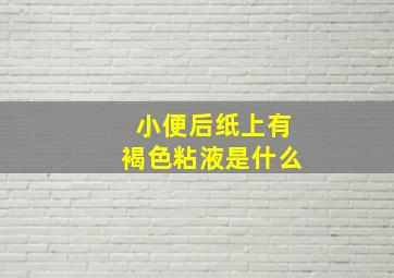 小便后纸上有褐色粘液是什么