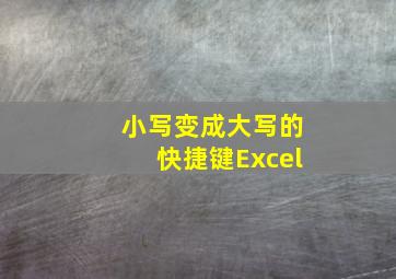 小写变成大写的快捷键Excel