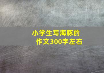 小学生写海豚的作文300字左右