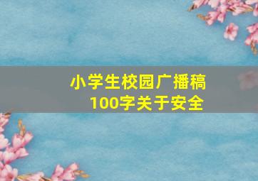 小学生校园广播稿100字关于安全