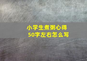 小学生煮粥心得50字左右怎么写