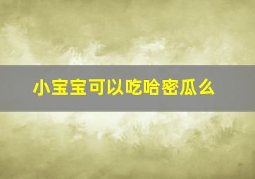 小宝宝可以吃哈密瓜么