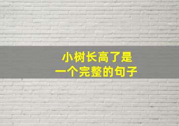 小树长高了是一个完整的句子