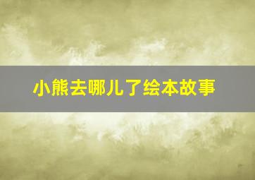 小熊去哪儿了绘本故事