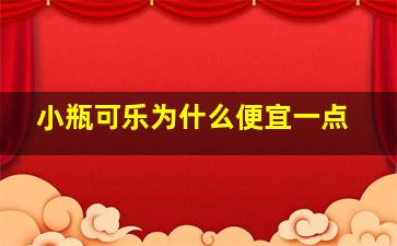 小瓶可乐为什么便宜一点