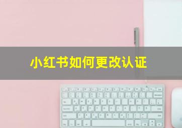 小红书如何更改认证