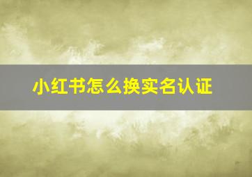 小红书怎么换实名认证