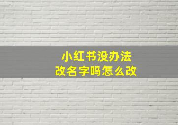 小红书没办法改名字吗怎么改