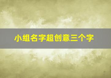 小组名字超创意三个字