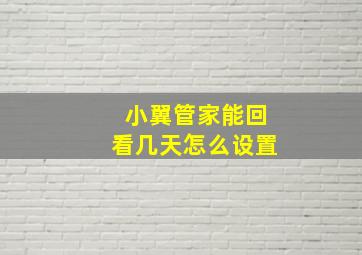 小翼管家能回看几天怎么设置