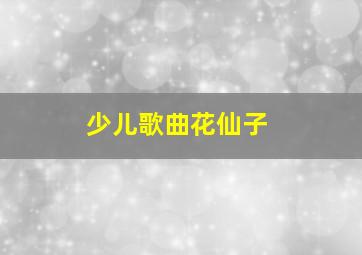 少儿歌曲花仙子