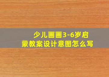 少儿画画3-6岁启蒙教案设计意图怎么写