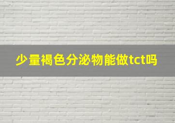 少量褐色分泌物能做tct吗