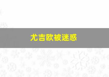 尤吉欧被迷惑