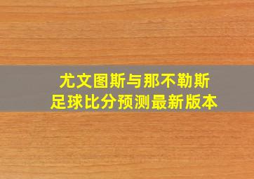 尤文图斯与那不勒斯足球比分预测最新版本