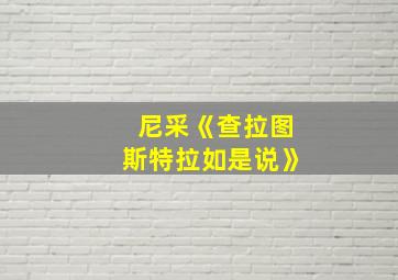 尼采《查拉图斯特拉如是说》