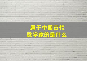 属于中国古代数学家的是什么