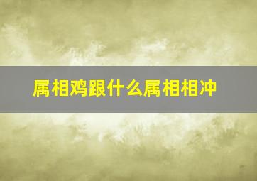 属相鸡跟什么属相相冲