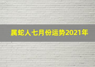 属蛇人七月份运势2021年