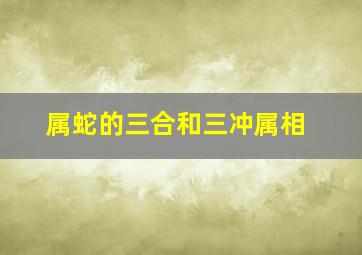 属蛇的三合和三冲属相