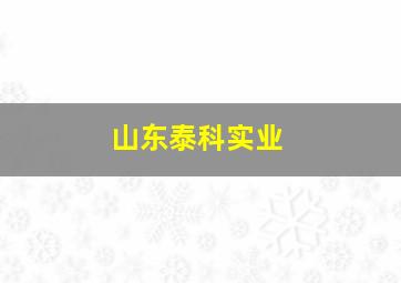 山东泰科实业