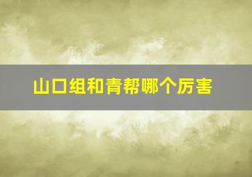 山口组和青帮哪个厉害