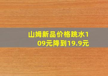 山姆新品价格跳水109元降到19.9元