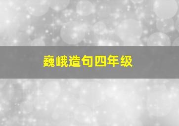 巍峨造句四年级