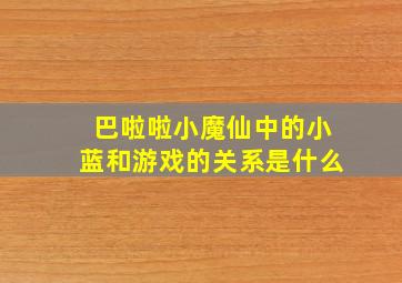 巴啦啦小魔仙中的小蓝和游戏的关系是什么