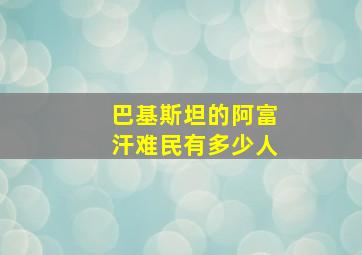 巴基斯坦的阿富汗难民有多少人