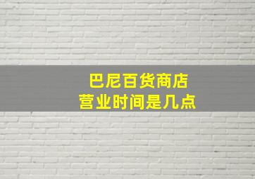 巴尼百货商店营业时间是几点