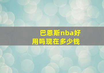 巴恩斯nba好用吗现在多少钱