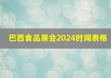 巴西食品展会2024时间表格