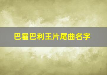 巴霍巴利王片尾曲名字