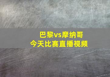 巴黎vs摩纳哥今天比赛直播视频