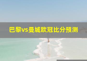 巴黎vs曼城欧冠比分预测