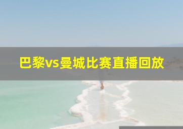 巴黎vs曼城比赛直播回放