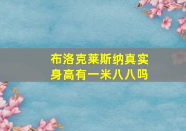 布洛克莱斯纳真实身高有一米八八吗