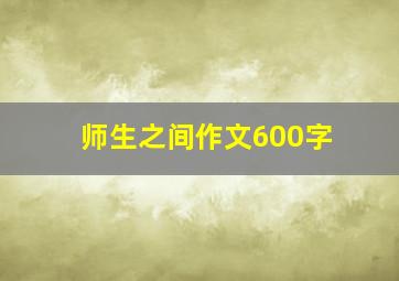 师生之间作文600字