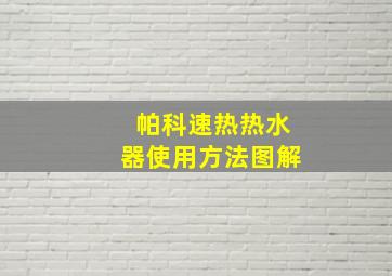 帕科速热热水器使用方法图解