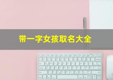 带一字女孩取名大全