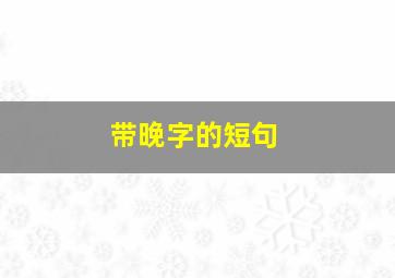 带晚字的短句