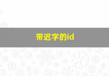 带迟字的id