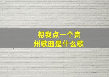 帮我点一个贵州歌曲是什么歌