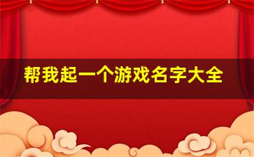 帮我起一个游戏名字大全