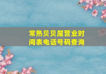 常熟贝贝屋营业时间表电话号码查询