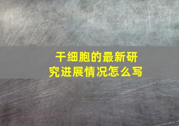 干细胞的最新研究进展情况怎么写