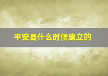 平安县什么时候建立的