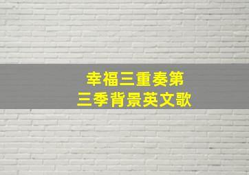 幸福三重奏第三季背景英文歌