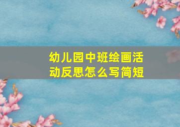 幼儿园中班绘画活动反思怎么写简短